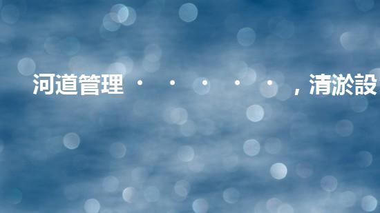 河道管理，清淤設(shè)備助力綠色生態(tài)恢復(fù)